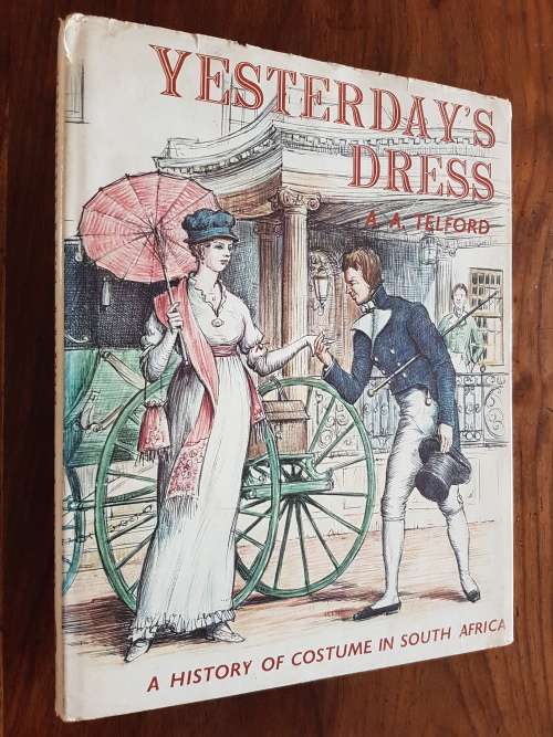 Yesterday`s Dress - A History Of Costume In South Africa - By A.A. Telford