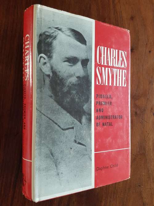 Charles Smythe - Pioneer, Premier And Administrator Of Natal - By Daphne Child