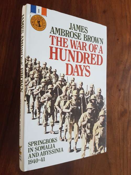 The War Of A Hundred Days - Springboks In Somalia And Abyssinia 1940-41 - By James Ambrose Brown