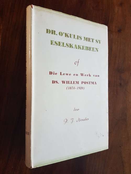 Dr. O`Kulis Met Sy Eselskakebeen Of Die Lewe En Werk Van Ds. Willem Postma (1874-1920)