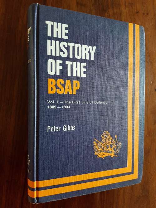 The History Of The BSAP - Vol. 1 - The First Line Of Defence 1889-1903 - By Peter Gibbs