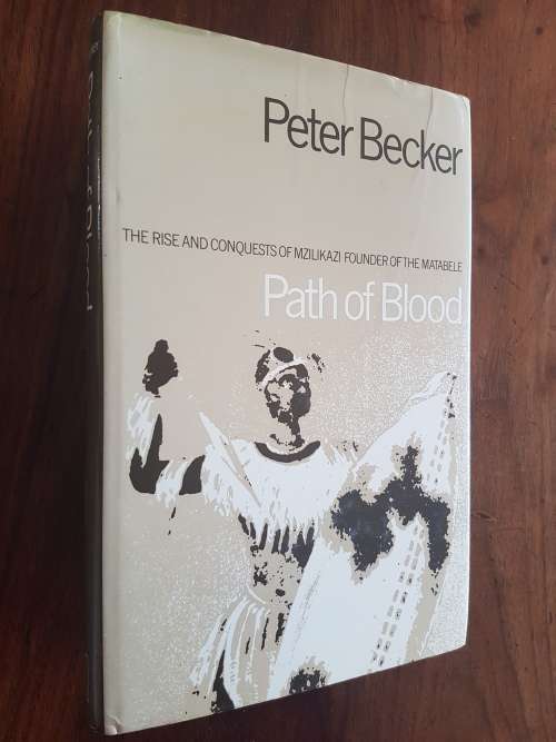 Path Of Blood - The Rise And Conquests Of Mzilikazi Founder Of The Matabele - Peter Becker