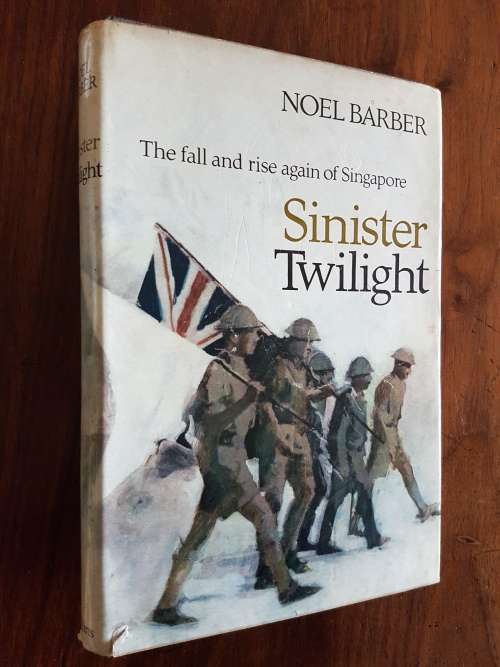 Sinister Twilight - The Fall And Rise Again Of Singapore - By Noel Barber