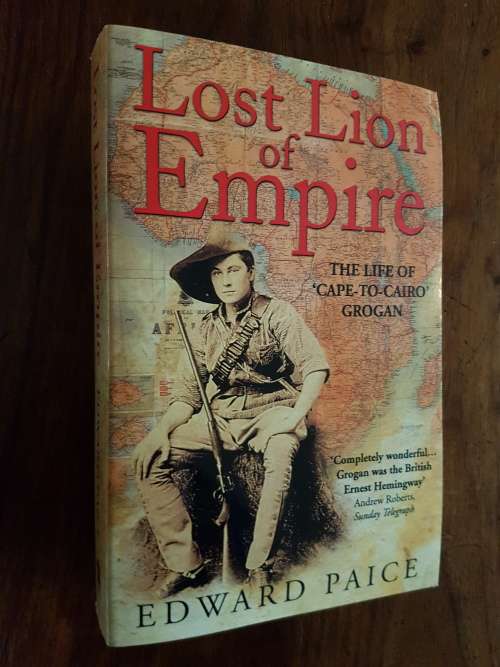 Lost Lion Of Empire - The Life Of `Cape-to-Cairo` Grogan - By Edward Paice