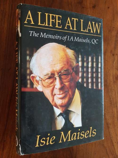 A LIfe At Law - The Memoirs Of QC Isie Maisels - Editors Keith Maisels and Benjamin Trisk