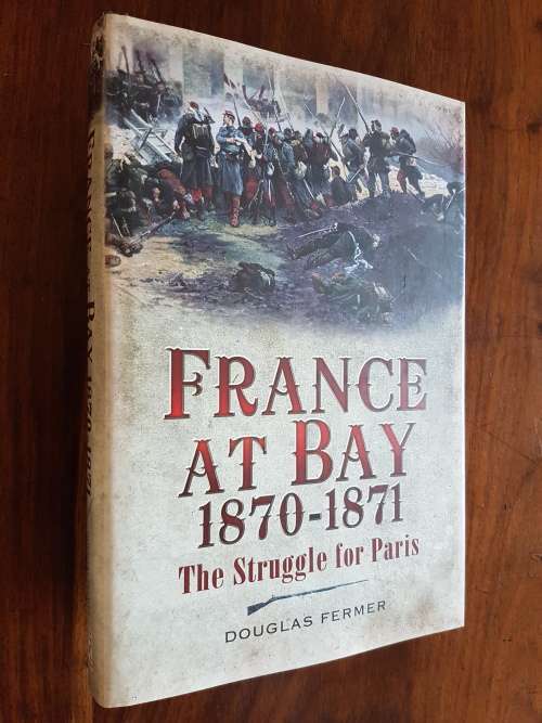 France At Bay 1870-1871 The Struggle For Paris - Douglas Fermer