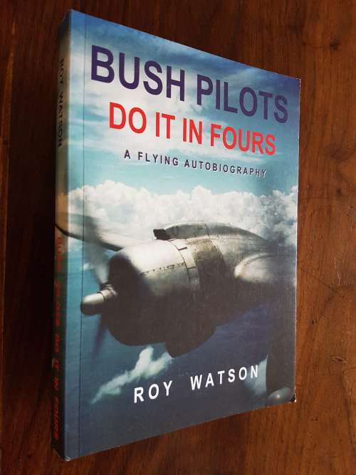 Bush Pilots Do It In Fours - A Flying Autobiography - Roy Watson - Signed Copy