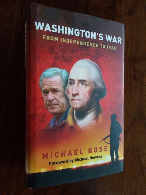 Washington`s War - From Independence To Iraq - Michael Rose - Signed Copy