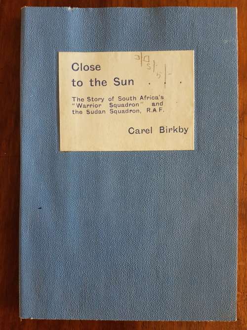 Close To The Sun -The Story Of South Africa`s `Warrior Squadron` and the Sudan Squadron, RAF- Birkby