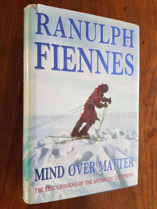 Mind Over Matter - The Epic Crossing of the Antarctic Continent - Ranulph Fiennes