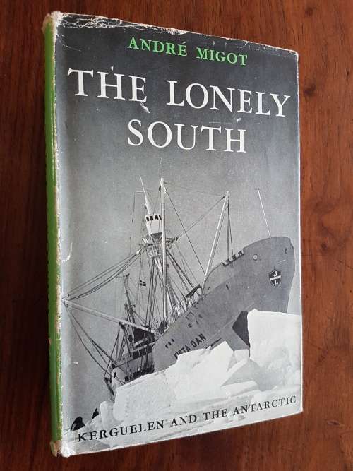 The Lonely South - Kerguelen and the Antarctic - André Migot