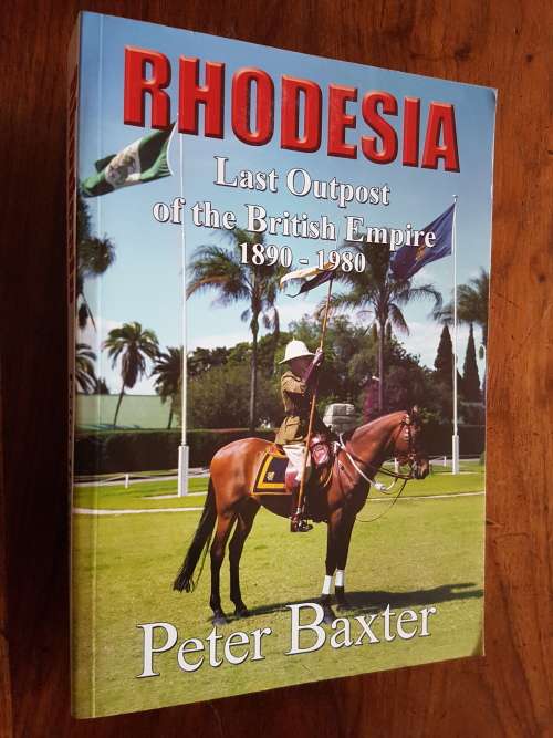 Rhodesia - Last Outpost of the British Empire 1890-1980 - Peter Baxter
