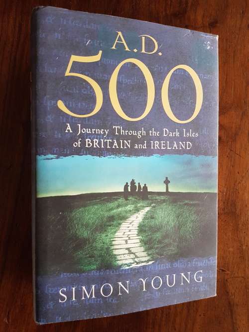 A.D. 500 - A Journey Through the Dark Isles of Britain and Ireland - Simon Young