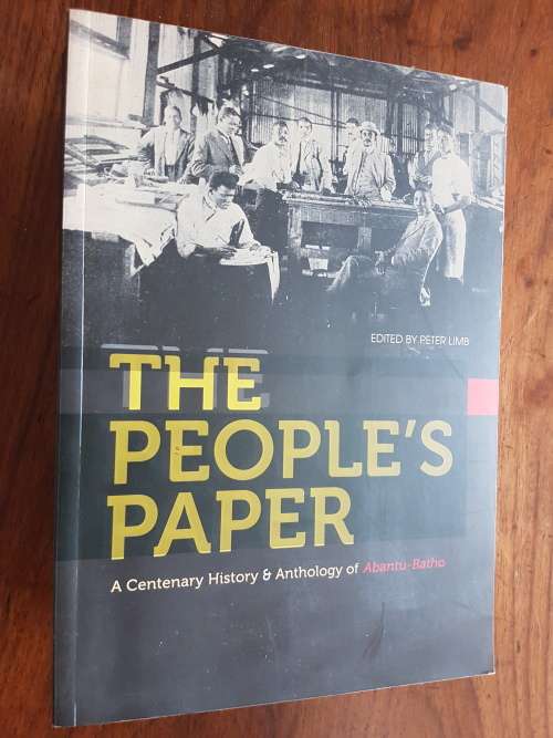 The People`s Paper - A Centenary History and Anthology of Abantu-Batho - Edited Peter Limb