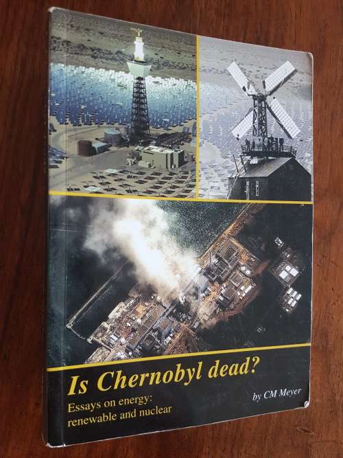 Is Chernobyl Dead? - Essays on Energy: Renewable and Nuclear - CM Meyer
