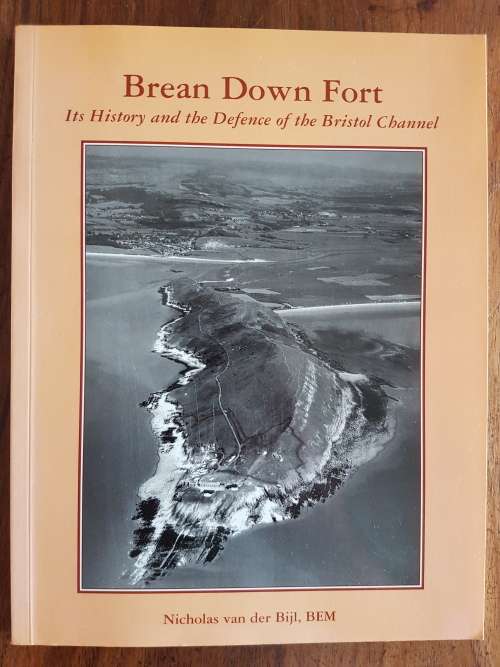 Brean Down Fort - Its History and the Defence of the Bristol Channel - Nicholas van der Bijl, BEM