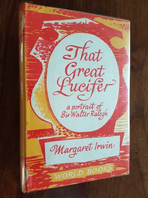 That Great Lucifer - A Portrait of Sir Walter Ralegh - By Margaret Irwin