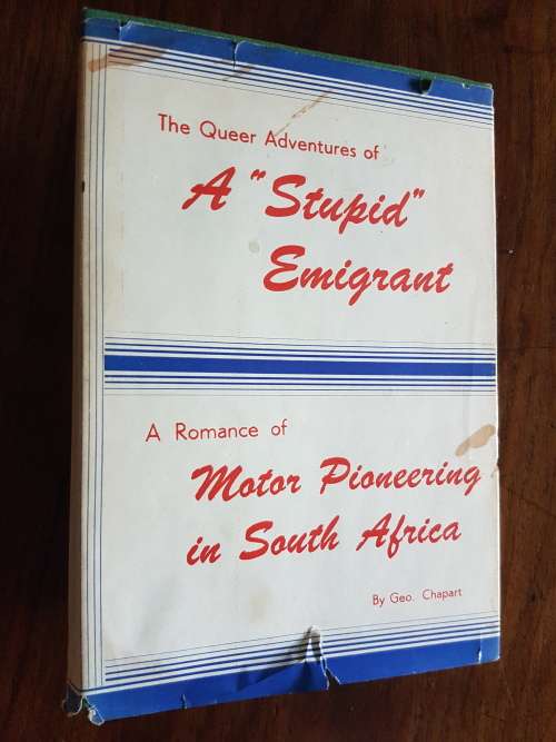 The Queer Adventures of a `Stupid` Emigrant - A Romance of Motor Pioneering in South Africa