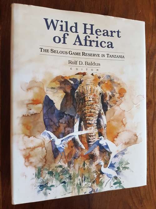Wild Heart of Africa - The Selous Game Reserve in Tanzania - Rolf D. Baldus Editor