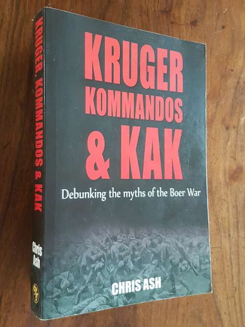 Kruger Kommandos and Kak - Debunking the Myths of the Boer War - Chris Ash