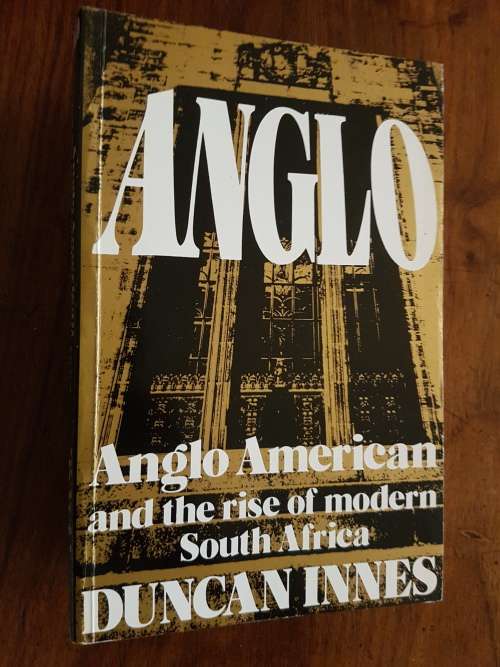 Anglo - Anglo American and the Rise of Modern South Africa - By Duncan Innes