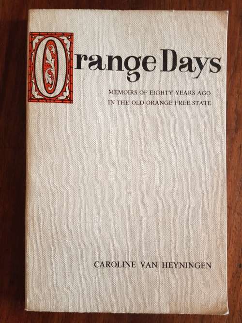 Orange Days - Memoirs of Eighty Years Ago in the Old Orange Free State - Caroline van Heyningen