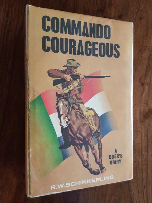 Commando Courageous - A Boer`s Diary - By R.W. Schikkerling