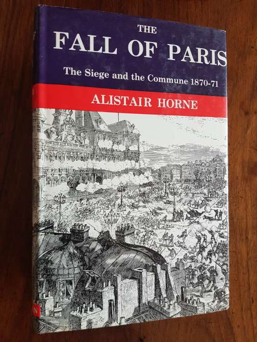 The Fall of Paris - The Siege and the Commune 1870-71 - By Alistair Horne