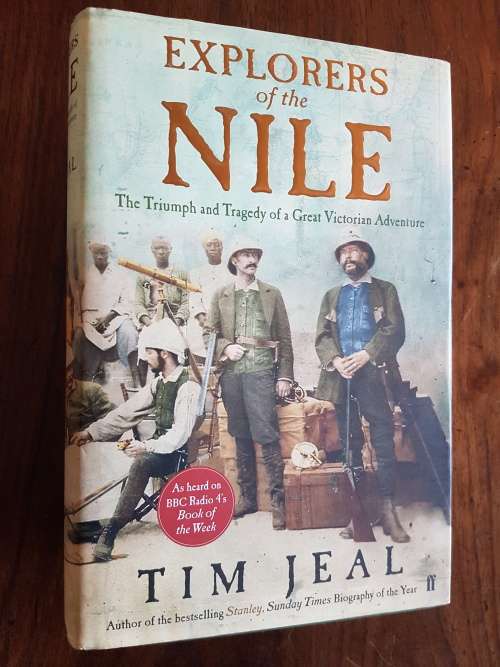 Explorers of the Nile - The Triumph and Tragedy of a Great Victorian Adventure - By Tim Jeal