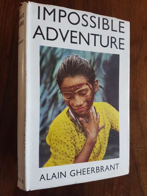 The Impossible Adventure : Journey to the Far Amazon - By Alain Gheerbrant