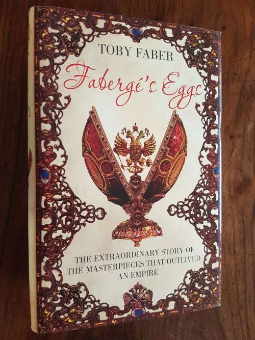 Fabergés Eggs  The Extraordinary Story of The Masterpieces that Outlived an Empire