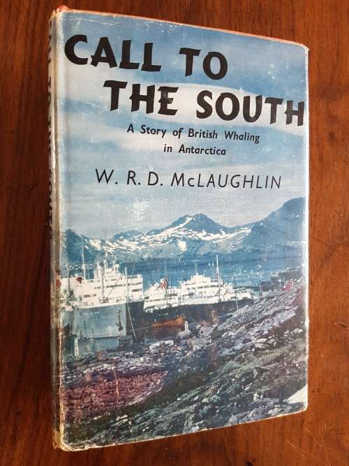 Call to the South - The Story of British Whaling in Antarctica - W.R.D. McLaughlin