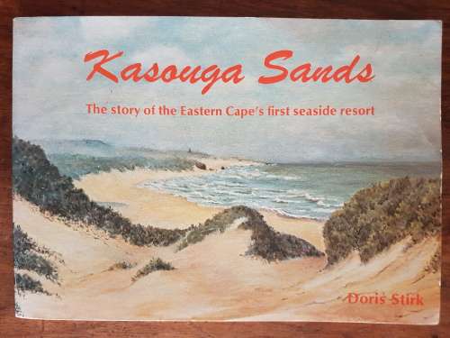 Kasouga Sands - The Story of the Eastern Cape`s First Seaside Resort - Doris Stirk - Signed