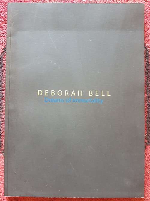 Deborah Bell - Dreams of Immortality - Exhibition Catalogue