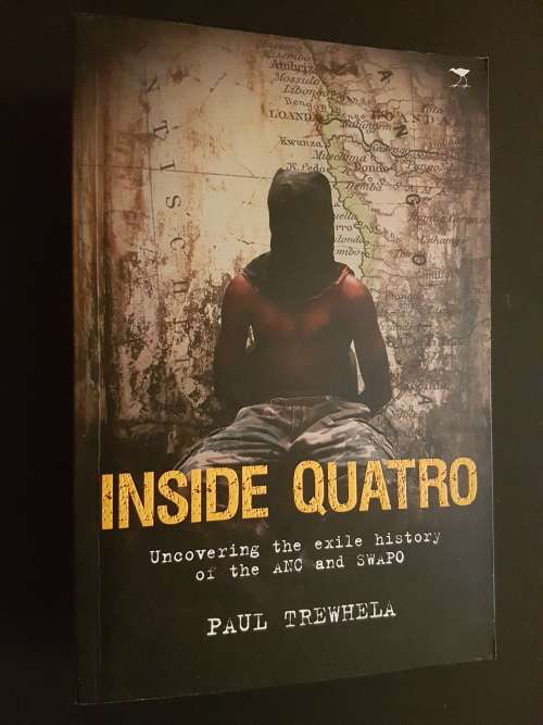 Inside Quattro  - Uncovering the Exile History of the ANC and SWAPO - By Paul Trewhela