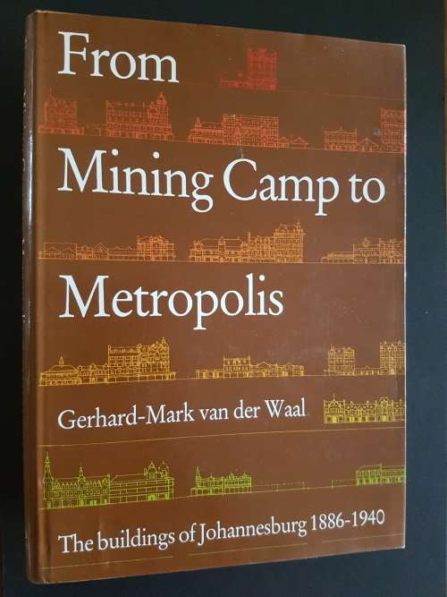 From Mining Camp to Metropolis - The Buildings of Johannesburg 1886-1940