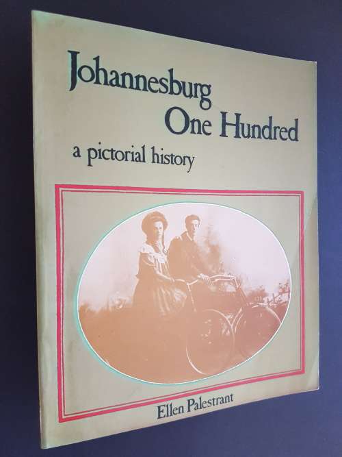 Johannesburg One Hundred - A Pictorial History - By Ellen Palestrant