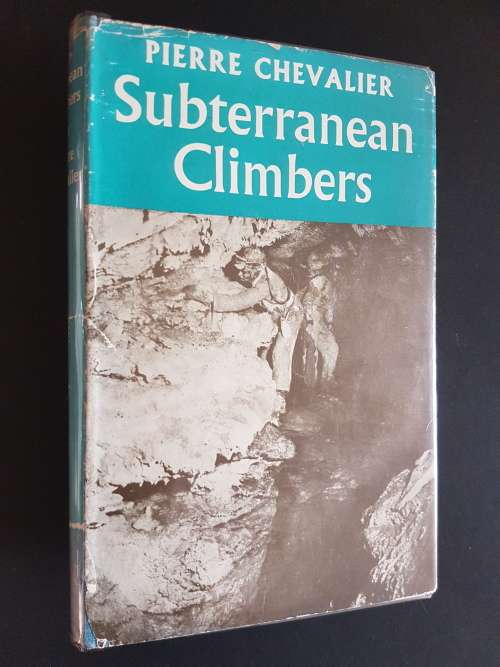 Subterranean Climbers - Twelve Years in the World`s Deepest Chasm - By Pierre Chevalier