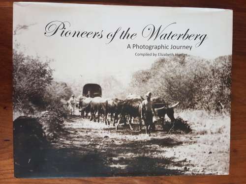 Pioneers of the Waterberg - A Photographic Journey - Compiled by Elizabeth Hunter