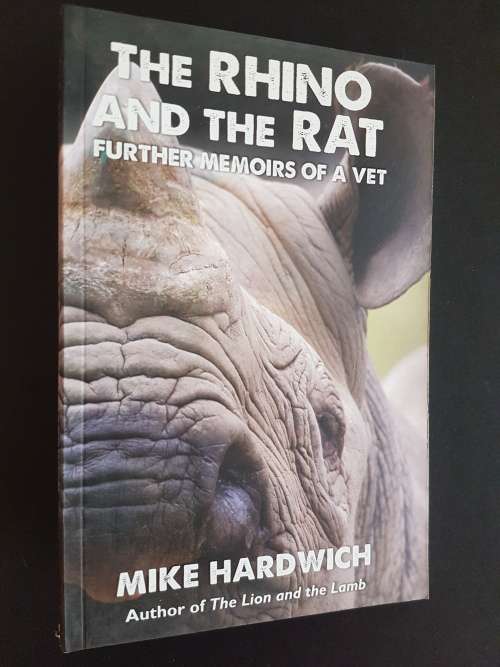 The Rhino and the Rat - Further Memoirs of a Vet - By Mike Hardwich