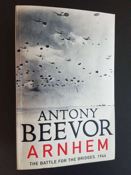 Arnhem - The Battle for the Bridges, 1944 - By Antony Beevor