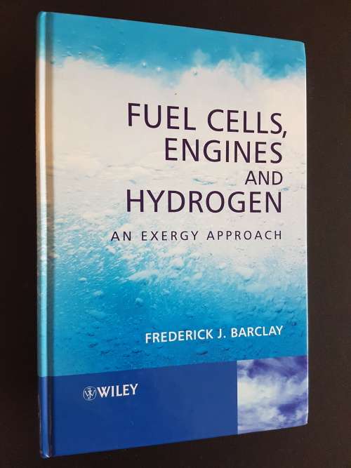 Fuel Cells, Engines and Hydrogen - An Exergy Approach - By Frederick J. Barclay