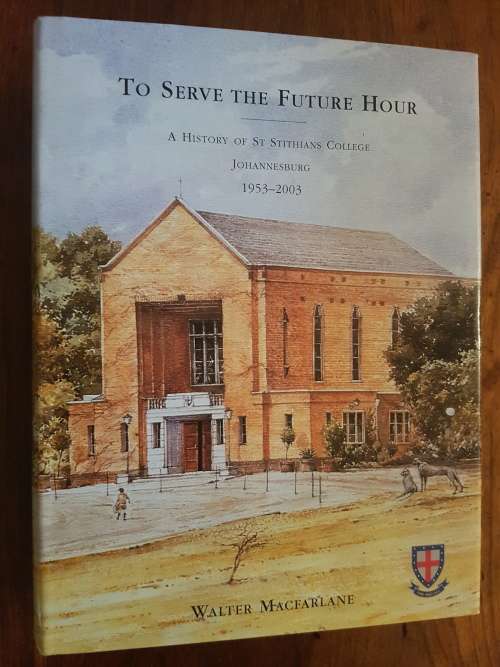 To Serve the Future Hour - A History of St. Stithians College Johannesburg 1953-2003