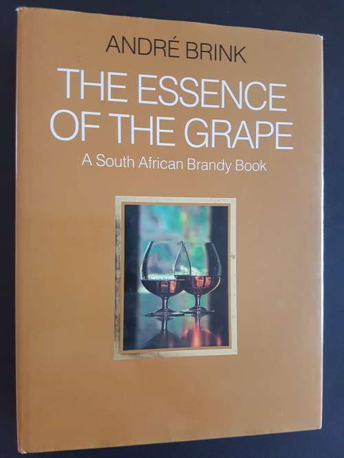 The Essence of the Grape  A South African Brandy Book - By André Brink