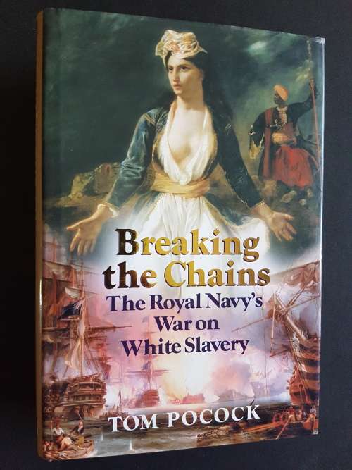Breaking the Chains - The Royal Navy`s War on White Slavery - By Tom Pocock