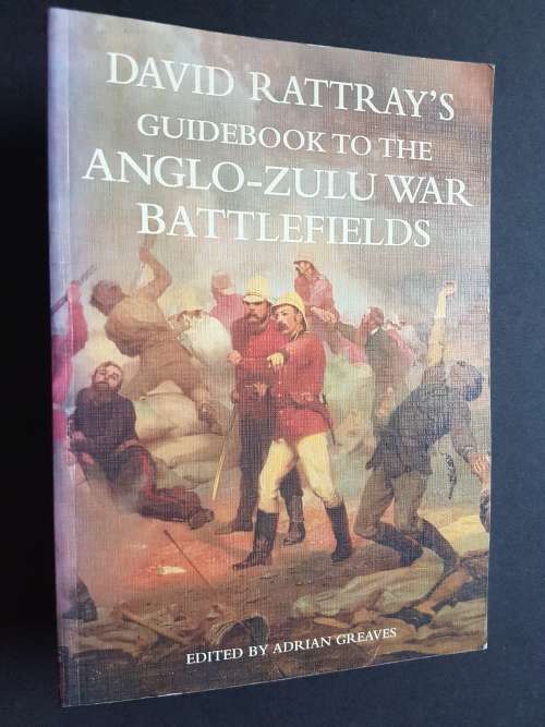 David Rattray`s Guidebook to the Anglo-Zulu War Battlefields - Edited by Adrian Greaves