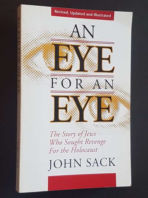 An Eye for an Eye - The Story of Jews Who Sought Revenge for the Holocaust - By John Sack