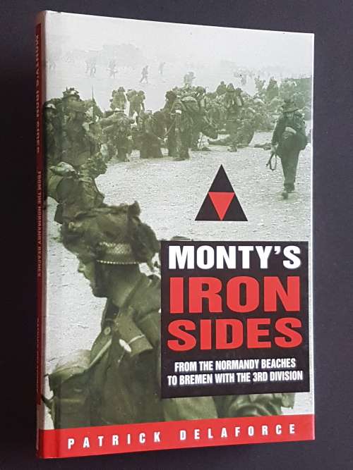 Monty`s Iron Sides - From the Normandy Beaches to Bremen with the 3rd Division - Patrick Delaforce