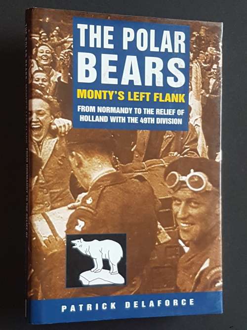 The Polar Bears - From Normandy to the Relief of Holland with the 49th Division - Patrick Delaforce