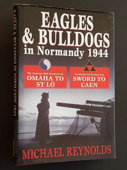 Eagles & Bulldogs in Normandy 1944 - By Michael Reynolds